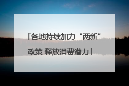 各地持续加力“两新”政策 释放消费潜力