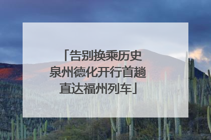 告别换乘历史 泉州德化开行首趟直达福州列车