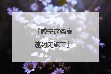 咸宁这条高速封闭施工
