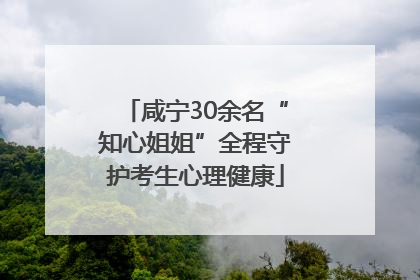 咸宁30余名“知心姐姐”全程守护考生心理健康