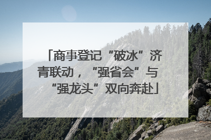 商事登记“破冰”济青联动，“强省会”与“强龙头”双向奔赴
