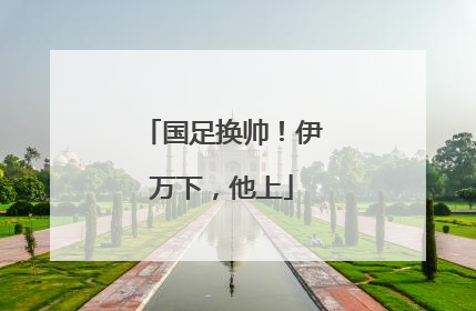 国足换帅！伊万下，他上