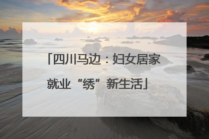 四川马边：妇女居家就业“绣”新生活