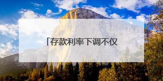 存款利率下调不仅是促“存款搬家”，更是呼应资本市场“顶层设计”