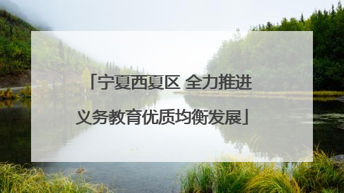 宁夏西夏区 全力推进义务教育优质均衡发展