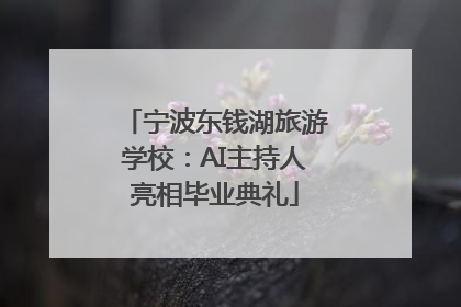 宁波东钱湖旅游学校：AI主持人亮相毕业典礼