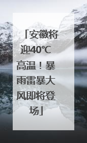 安徽将迎40℃高温！暴雨雷暴大风即将登场