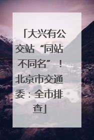 大兴有公交站“同站不同名”！北京市交通委：全市排查