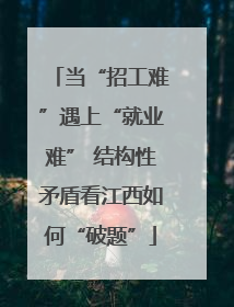 当“招工难”遇上“就业难” 结构性矛盾看江西如何“破题”