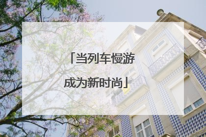 当列车慢游成为新时尚
