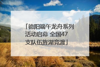 德阳端午龙舟系列活动启幕 全国47支队伍旌湖竞渡