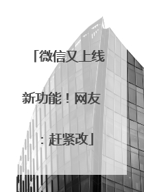 微信又上线新功能！网友：赶紧改