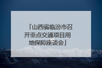 山西省临汾市召开重点交通项目用地保障座谈会