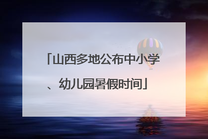 山西多地公布中小学、幼儿园暑假时间