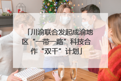 川渝联合发起成渝地区“一带一路”科技合作“双千”计划