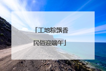 工地粽飘香 民俗迎端午
