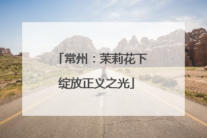 常州：茉莉花下绽放正义之光