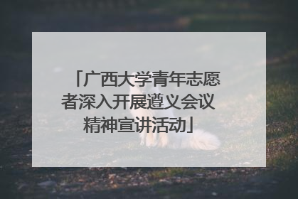 广西大学青年志愿者深入开展遵义会议精神宣讲活动