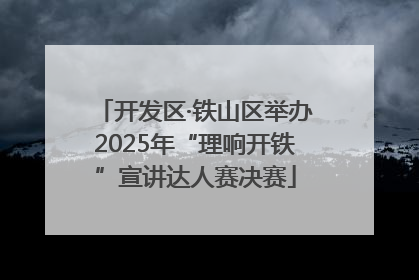 开发区·铁山区举办2025年“理响开铁”宣讲达人赛决赛