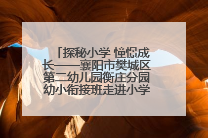 探秘小学 憧憬成长——襄阳市樊城区第二幼儿园衡庄分园幼小衔接班走进小学开展参观体验活动