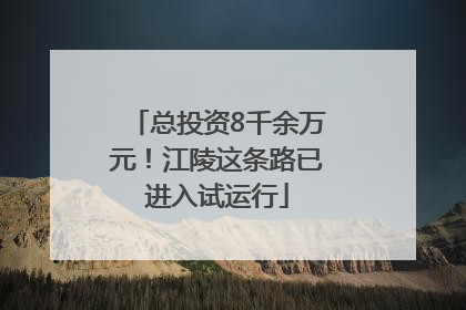 总投资8千余万元！江陵这条路已进入试运行