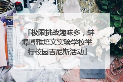 极限挑战趣味多，蚌埠博雅培文实验学校举行校园吉尼斯活动