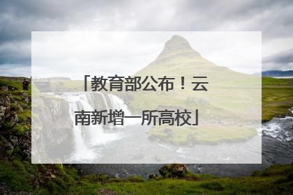 教育部公布！云南新增一所高校