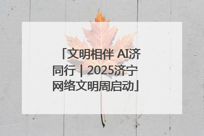 文明相伴 AI济同行｜2025济宁网络文明周启动