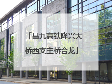 昌九高铁隆兴大桥西支主桥合龙