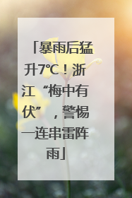 暴雨后猛升7℃！浙江“梅中有伏”，警惕一连串雷阵雨