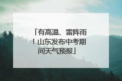 有高温、雷阵雨！山东发布中考期间天气预报