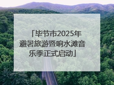 毕节市2025年避暑旅游暨响水滩音乐季正式启动