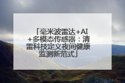 毫米波雷达+AI+多模态传感器：清雷科技定义夜间健康监测新范式