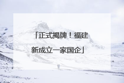 正式揭牌！福建新成立一家国企