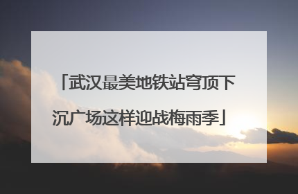 武汉最美地铁站穹顶下沉广场这样迎战梅雨季
