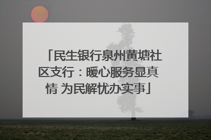 民生银行泉州黄塘社区支行：暖心服务显真情 为民解忧办实事