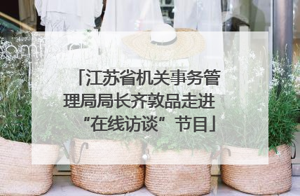 江苏省机关事务管理局局长齐敦品走进“在线访谈”节目