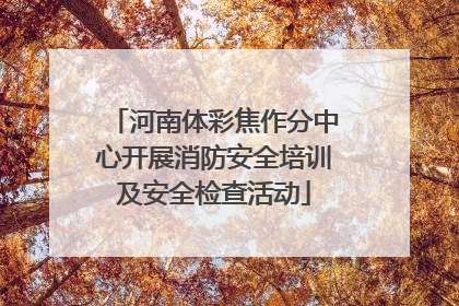 河南体彩焦作分中心开展消防安全培训及安全检查活动