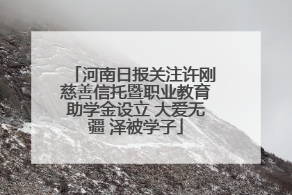 河南日报关注许刚慈善信托暨职业教育助学金设立 大爱无疆 泽被学子