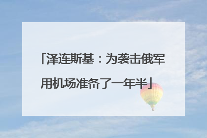 泽连斯基：为袭击俄军用机场准备了一年半