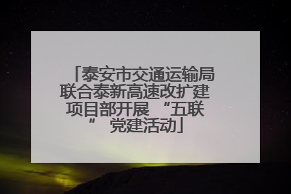 泰安市交通运输局联合泰新高速改扩建项目部开展 “五联” 党建活动