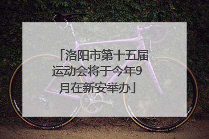 洛阳市第十五届运动会将于今年9月在新安举办