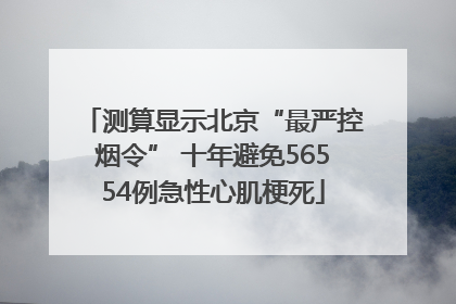 测算显示北京“最严控烟令” 十年避免56554例急性心肌梗死
