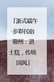 浙式端午·多彩民俗 鄞州：进士糕，传统国风