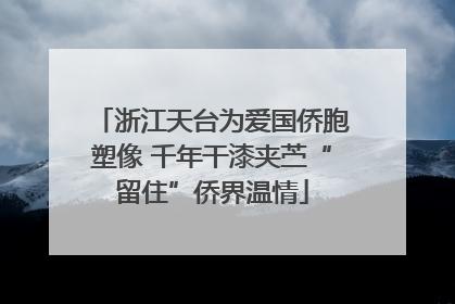 浙江天台为爱国侨胞塑像 千年干漆夹苎“留住”侨界温情
