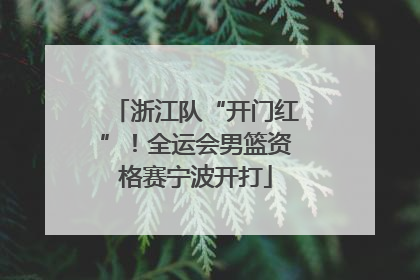 浙江队“开门红”！全运会男篮资格赛宁波开打