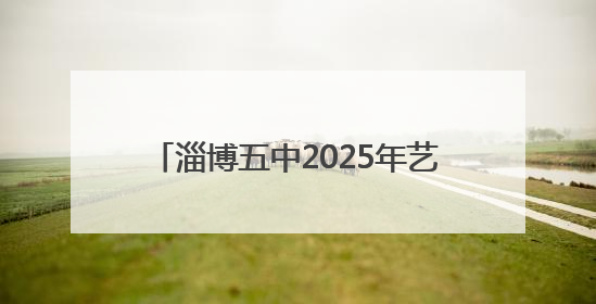 淄博五中2025年艺体特长生招生工作方案
