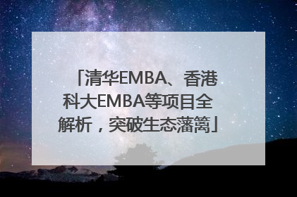 清华EMBA、香港科大EMBA等项目全解析，突破生态藩篱