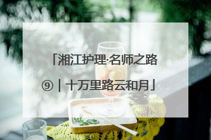 湘江护理·名师之路⑨｜十万里路云和月
