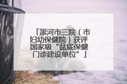 漯河市三院（市妇幼保健院）获评国家级“盆底保健门诊建设单位”